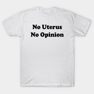 No Uterus No Opinion T-Shirt